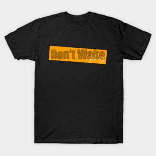 Don't wake Me Up T-Shirt